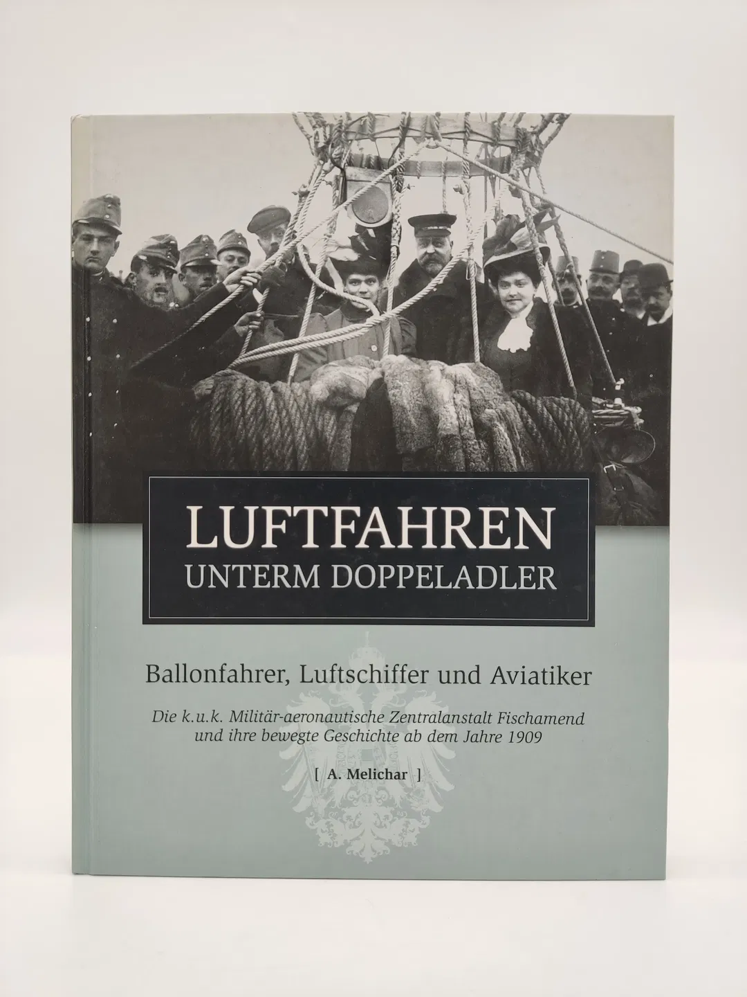 Luftfahren unterm Doppeladler - Die k. u. k. Militär-aeronautische Zentralanstalt Fischamend und ihre bewegte Geschichte ab dem Jahre 1909-  Melicher Adalber  - Bild 2