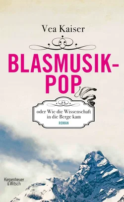 Blasmusikpop oder Wie die Wissenschaft in die Berge kam - Vea Kaiser