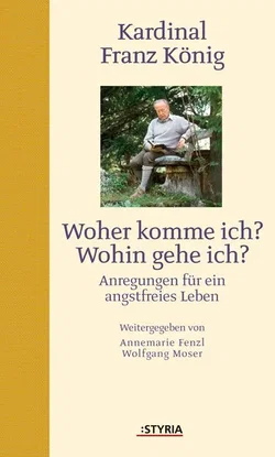 Kardinal Franz König. Woher komme ich? Wohin gehe ich?