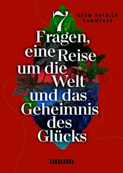 7 Fragen, eine Reise um die Welt und das Geheimnis des Glücks - Patrick Kammerer
