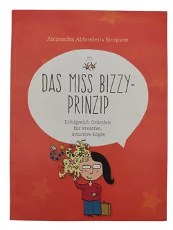 Das Miss Bizzy-Prinzip: Erfolgreich Gründen für kreative, intuitive Köpfe - Bild 1
