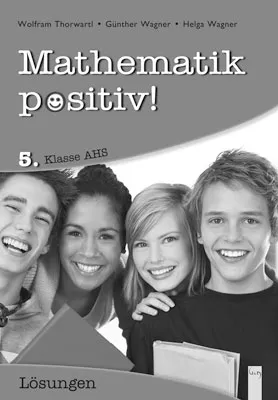 Mathematik positiv! 5 AHS Lösungen Zentralmatura - Günther Wagner,Helga Wagner,Wolfram Thorwartl - Bild 1