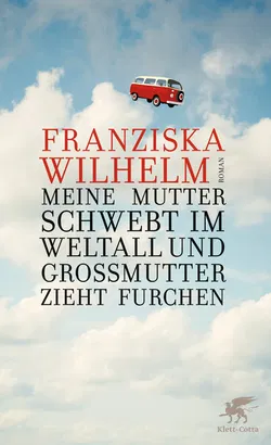 Meine Mutter schwebt im Weltall und Großmutter zieht Furchen - Franziska Wilhelm - Bild 1