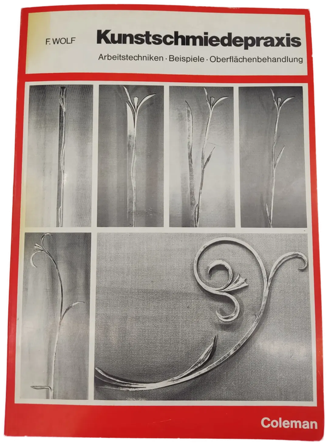  Kunstschmiedepraxis. Arbeitstechniken - Beispiele - Oberflächenbehandlung-  Fridolin Wolf  - Bild 1