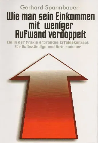Wie man sein Einkommen mit weniger Aufwand verdoppelt! - Gerhard Spannbauer - Bild 1