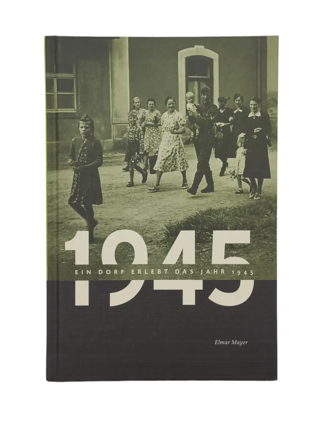 Elmar Mayer - Ein Dorf erlebt das Jahr 1945 - Bild 1