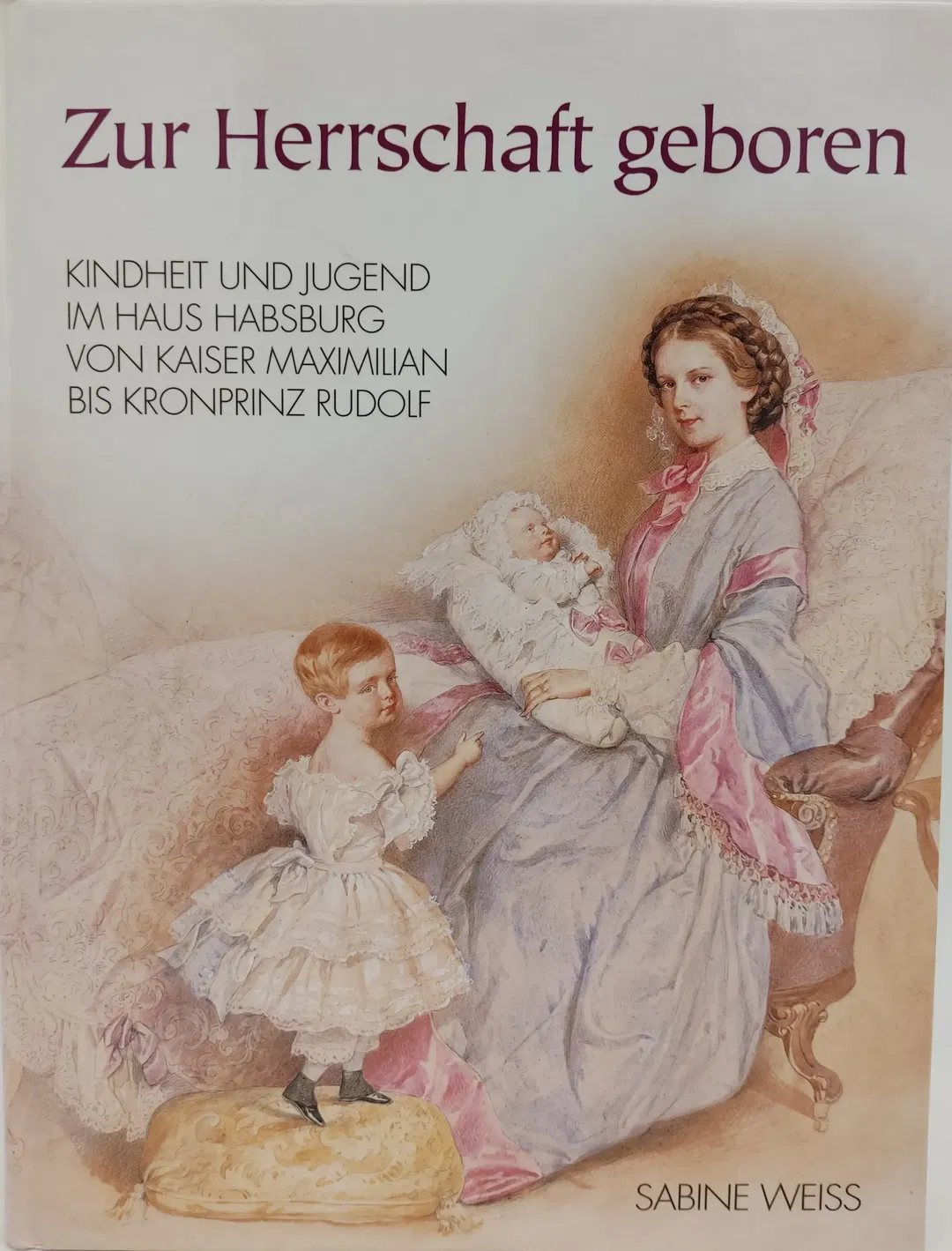 Zur Herrschaft geboren. Kindheit und Jugend im Haus Habsburg - Sabine Weiss - Bild 2