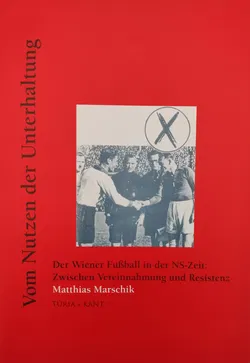 Vom Nutzen der Unterhaltung. Der Wiener Fußball in der NS-Zeit - Matthias Marschik - Bild 1