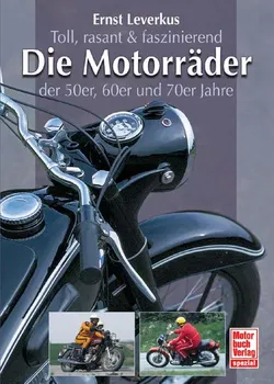 Toll, rasant & faszinierend: Die Motorräder der 50er, 60er und 70er Jahre - Ernst Leverkus - Bild 1