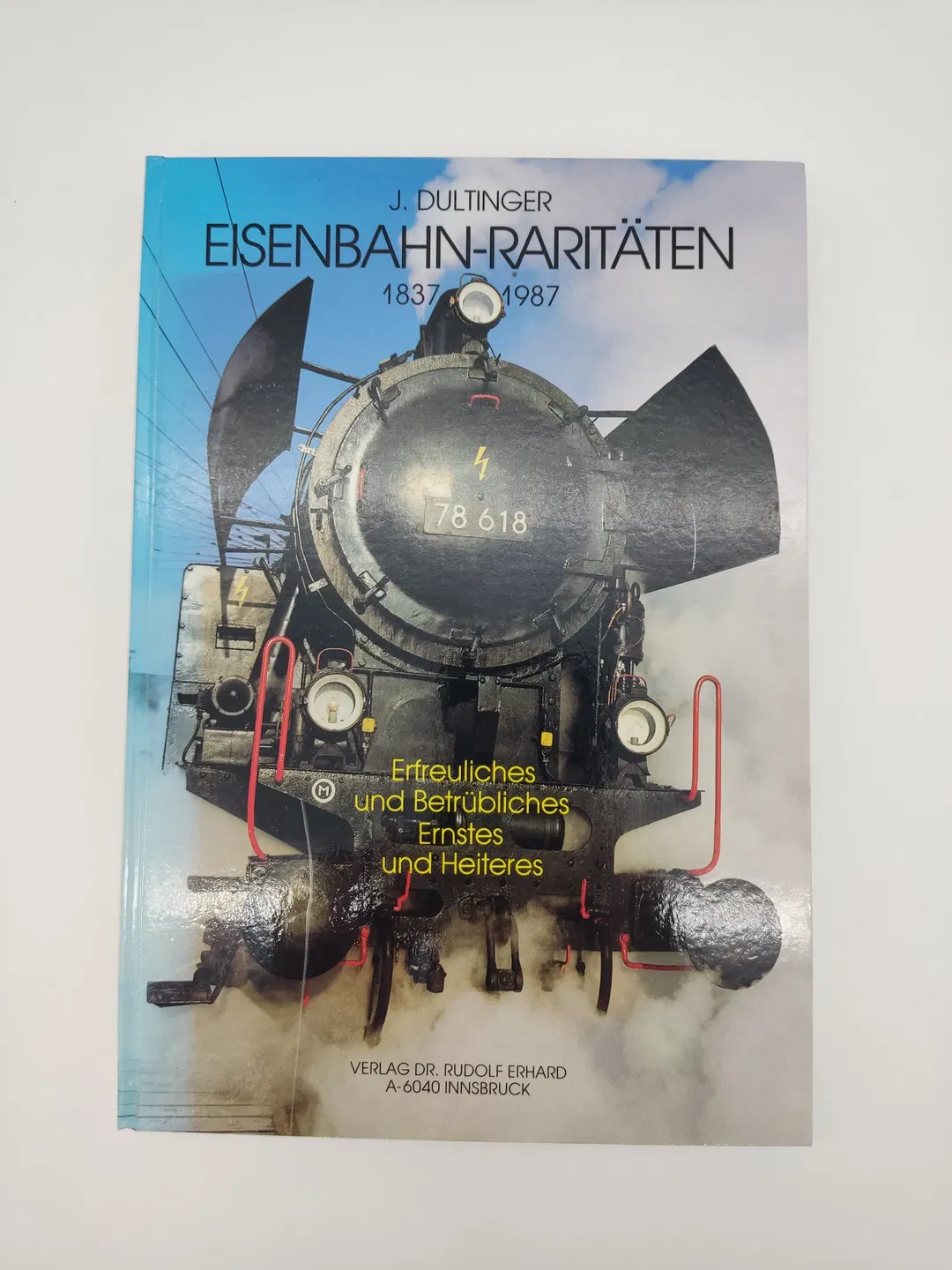 Eisenbahn-Raritäten 1837 - 1987. Erfreuliches und Betrübliches. Ernstes und Heiteres-  Josef Dultinger  - Bild 1